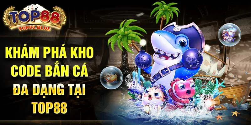 Khám phá kho code bắn cá đa dạng tại Top88